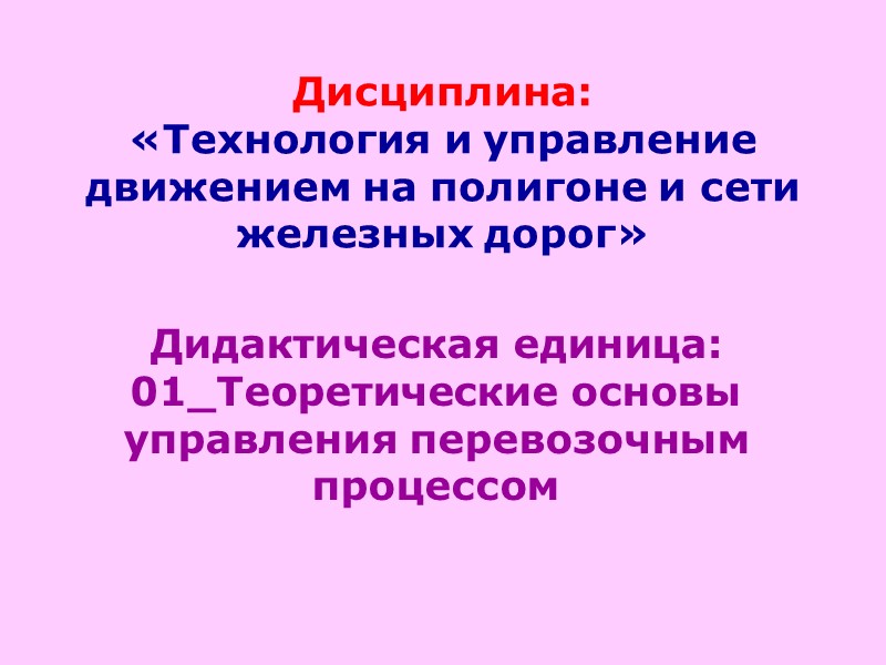 Дидактическая единица: 01_Теоретические основы управления перевозочным процессом Дисциплина:  «Технология и управление движением на